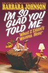 I'm So Glad You Told Me What I Didn't Wanna Hear - Barbara Johnson - 9780849936548