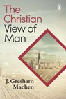 Christian View of Man: - J. Gresham Machen - 9780851511122