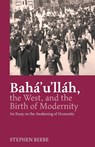 Baha'u'llah, The West, And The Birth Of Modernity - Stephen Beebe - 9780853986294