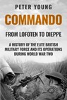 Commando: A History of the Elite British Military Force and Its Operations in World War Two - Peter Young - 9780854950072