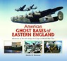American Ghost Bases of Eastern England - Martin W. Bowman - 9780857043405