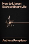 Pompliano, A: How to Live an Extraordinary Life - Anthony Pompliano - 9780857199928