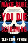 Make Sure You Die Screaming - Zee Carlstrom - 9780857309426