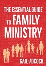 The Essential Guide to Family Ministry - Gail Adcock - 9780857465788