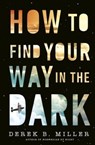 How to Find Your Way in the Dark - MILLER,  Derek B. - 9780857527516