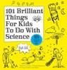 101 Brilliant Things For Kids to do With Science - Dawn Isaac - 9780857836069