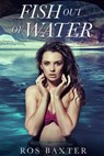 Fish Out Of Water - Ros Baxter - 9780857990440