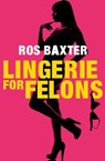 Lingerie For Felons - Ros Baxter - 9780857991393