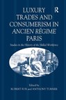 Luxury Trades and Consumerism in Ancien Regime Paris - Robert Fox ; Anthony Turner - 9780860786641