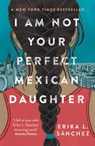 I Am Not Your Perfect Mexican Daughter - Erika L. Sanchez - 9780861543496