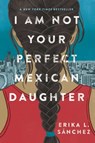 I Am Not Your Perfect Mexican Daughter - Erika L. Sánchez - 9780861543502
