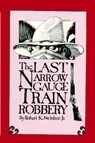 The Last Narrow Gauge Train Robbery - Robert K Swisher - 9780865341067