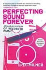 Perfecting Sound Forever - Greg Milner - 9780865479388
