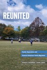 Reunited: Family Separation and Central American Youth Migration - Ernesto Castañeda - 9780871544995