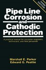 Pipeline Corrosion and Cathodic Protection - Marshall (Formerly Houston Light & Power Co) Parker ; Edward G. (Retired energy industry professional with extensive industry and academic experience overseas and in US. Registered professional and consulting engineer Peattie - 9780872011496