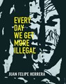 Every Day We Get More Illegal - Juan Felipe Herrera - 9780872868281