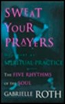 SWEAT YOUR PRAYERS - Gabrielle Roth - 9780874779592