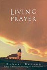 Living Prayer - Robert Benson - 9780874779677