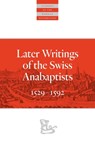 Later Writings of the Swiss Anabaptists - C. Arnold Snyder - 9780874862812