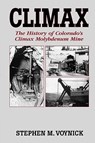 Climax: The History of Colorado's Climax Molybdenum Mine--Mountain Press Pub Co. - Stephen M. Voynick - 9780878423545
