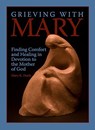 Grieving with Mary: Finding Comfort and Healing in Devotion to the Mother of God - Mary K. Doyle - 9780879463977