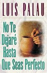 No te dejare hasta que seas perfecto - Luis Palau - 9780881134537