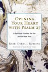 Opening Your Heart with Psalm 27: A Spiritual Practice for the Jewish New Year - Debra J. Robbins - 9780881233452
