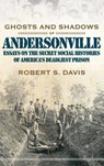 Ghosts And Shadows Of Andersonville: Essays On The Secret Social Histories Of America'S Deadliest Pr - Robert S. Davis - 9780881460124