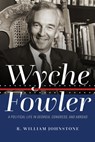 Wyche Fowler: A Political Life in Georgia, Congress, and Abroad - R. William Johnstone - 9780881469691