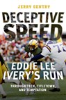 Deceptive Speed: Eddie Lee Ivery's Run Through Tech, Titletown, and Temptation - Jerry Gentry - 9780881469844