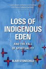 Loss of Indigenous Eden and the Fall of Spirituality - Blair A. Stonechild - 9780889776999