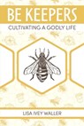 Be Keepers: Cultivating a Godly Life - Lisa Ivey Waller - 9780890989524