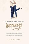 A Wife's Secret to Happiness: Receiving, Honoring, and Celebrating God's Role for You in Your Marriage - Jen Weaver - 9780891124337