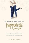 A Wife's Secret to Happiness: Receiving, Honoring, and Celebrating God's Role for You in Your Marriage - Jen Weaver - 9780891124337