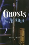 Ghosts of Acadia - Marcus LiBrizzi - 9780892729210