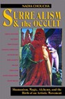 Surrealism and the Occult: Shamanism, Magic, Alchemy, and the Birth of an Artistic Movement - Nadia Choucha - 9780892813735