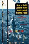 How to Build Custom-Made Handcrafted Fishing Rods - John Emery - 9780893170721