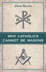 Why Catholics Cannot Be Masons - John Salza - 9780895558817