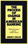 The Process of Change in American Banking - Jeremy F. Taylor ; Marilyn Taylor - 9780899305042
