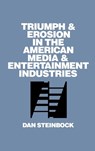 Triumph and Erosion in the American Media and Entertainment Industries - Dan Steinbock - 9780899309149