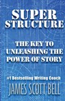 Super Structure: The Key to Unleashing the Power of Story - James Scott Bell - 9780910355193