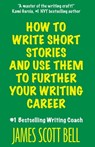 How to Write Short Stories And Use Them to Further Your Writing Career - James Scott Bell - 9780910355346