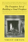 The Forgotten Art of Building a Good Fireplace - Vrest Orton - 9780911469172