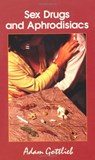 Sex, Drugs, and Aphrodisiacs - Adam Gottlieb - 9780914171560