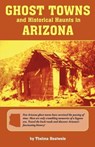 Ghost Towns & Historical Haunts In Arizona - Thelma Heatwole - 9780914846109
