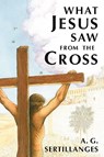 What Jesus Saw from the Cross (Revised) - A. G. Sertillanges - 9780918477378