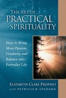 The Art of Practical Spirituality: How to Bring More Passion, Creativity and Balance Into Everyday Life - Elizabeth Clare Prophet - 9780922729555