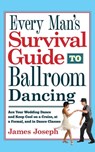 Every Man's Survival Guide to Ballroom Dancing: Ace Your Wedding Dance and Keep Cool on a Cruise, at a Formal, and in Dance Classes - James Joseph - 9780930251475