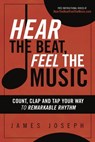 Hear the Beat, Feel the Music: Count, Clap and Tap Your Way to Remarkable Rhythm - James Joseph - 9780930251512