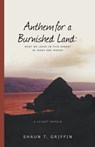 Anthem for a Burnished Land: What We Leave in This Desert of Work and Words - Shaun T. Griffin - 9780935615500